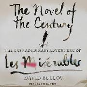 The Novel of the Century: The Extraordinary Adventure of Les Misã(c)Rables