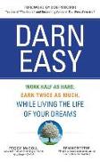 Darn Easy: Work Half as Hard, Earn Twice as Much, While Living the Life of Your Dreams