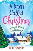 A Town Called Christmas: A Perfect Festive Romantic Read