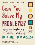 Can You Solve My Problems?: Ingenious, Perplexing, and Totally Satisfying Math and Logic Puzzles