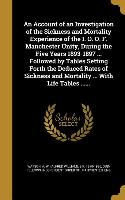 An Account of an Investigation of the Sickness and Mortality Experience of the I. O. O. F. Manchester Unity, During the Five Years 1893-1897 ... Follo