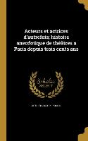 Acteurs et actrices d'autrefois, histoire anecdotique de théâtres a Paris depuis trois cents ans