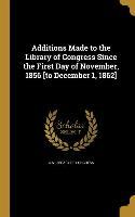 Additions Made to the Library of Congress Since the First Day of November, 1856 [to December 1, 1862]