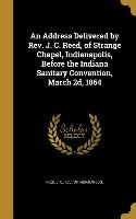 An Address Delivered by Rev. J. C. Reed, of Strange Chapel, Indianapolis, Before the Indiana Sanitary Convention, March 2d, 1864