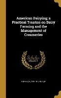 American Dairying, a Practical Treatise on Dairy Farming and the Management of Creameries