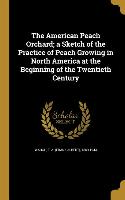 The American Peach Orchard, a Sketch of the Practice of Peach Growing in North America at the Beginning of the Twentieth Century