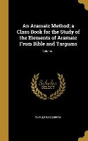 An Aramaic Method, a Class Book for the Study of the Elements of Aramaic From Bible and Targums, Volume 1