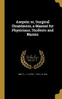 Asepsis, or, Surgical Cleanliness, a Manual for Physicians, Students and Nurses