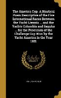 The America Cup. A Nautical Poem Descriptive of the Five International Races Between the Yacht Livonia ... and the Yachts Columbia and Sappho ... for