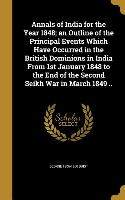 Annals of India for the Year 1848, an Outline of the Principal Events Which Have Occurred in the British Dominions in India From 1st January 1848 to t