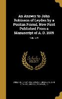 An Answer to John Robinson of Leyden by a Puritan Friend, Now First Published From a Manuscript of A. D. 1609, Volume 9
