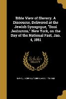 Bible View of Slavery. A Discourse, Delivered at the Jewish Synagogue, Bnai Jeshurum, New York, on the Day of the National Fast, Jan. 4, 1861