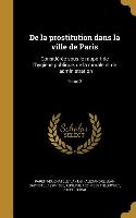 De la prostitution dans la ville de Paris: Considérée sous le rapport de l'hygiène publique, de la morale et de l'administration, Tome 2