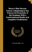 Bacon's New German Course, Comprising in One Volume the Essentials of the Grammar With a Conversational Reader and Complete Vocabularies