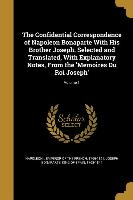 The Confidential Correspondence of Napoleon Bonaparte With His Brother Joseph. Selected and Translated, With Explanatory Notes, From the 'Memoires Du