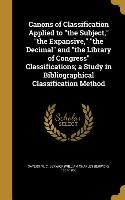 Canons of Classification Applied to the Subject, the Expansive, the Decimal and the Library of Congress Classifications, a Study in Bibliographical Cl