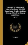 Captains of Industry or Men of Business Who Did Something Besides Making Money. A Book for Young Americans, Volume 1
