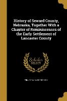 History of Seward County, Nebraska, Together With a Chapter of Reminiscenses of the Early Settlement of Lancaster County