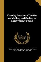 Foundry Practice, a Treatise on Molding and Casting in Their Various Details