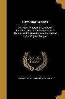 Familiar Words: An Index Verborum or Quotation Handbook, With Parallel Passages, or Phrases Which Have Become Embedded in Our English