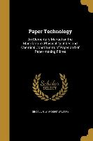 Paper Technology: An Elementary Manual on the Manufacture, Physical Qualities and Chemical Constituents of Paper and of Paper-making Fib