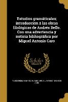 Estudios gramáticales, introducción á las obras filológicas de Andrés Bello. Con una advertencia y noticia bibliográfica por Miguel Antonio Caro