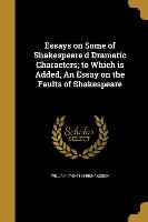 Essays on Some of Shakespeare'd Dramatic Characters, to Which is Added, An Essay on the Faults of Shakespeare