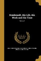 Rembrandt, His Life, His Work and His Time, Volume 1