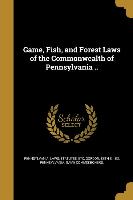 Game, Fish, and Forest Laws of the Commonwealth of Pennsylvania