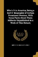 Who's It in America, Being a Sort O' Biography of Certain Prominent Persons, With Some Facts About Them Hitherto Unpublished in a Work of This Nature