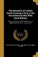 The Narrative of Colonel David Fanning (a Tory in the Revolutionary War With Great Britain)