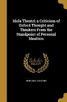 Idola Theatri, a Criticism of Oxford Thought and Thinkers From the Standpoint of Personal Idealism