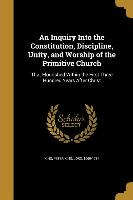 An Inquiry Into the Constitution, Discipline, Unity, and Worship of the Primitive Church