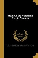 Melmoth, the Wanderer, a Play in Five Acts