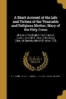 A Short Account of the Life and Virtues of the Venerable and Religious Mother, Mary of the Holy Cross