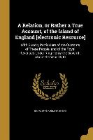 A Relation, or Rather a True Account, of the Island of England [electronic Resource]