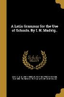 A Latin Grammar for the Use of Schools. By I. N. Madvig