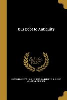 OUR DEBT TO ANTIQUITY