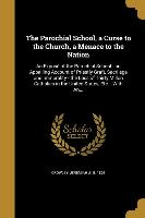 The Parochial School, a Curse to the Church, a Menace to the Nation: An Exposé of the Parochial School - an Appalling Account of Priestly Graft, Sacri