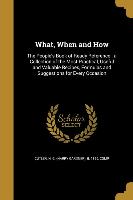 What, When and How: The People's Book of Ready Reference, a Collection of the Most Practical, Useful and Valuable Recipes, Formulas and Su