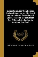 International Law Codified and Its Legal Sanction, or, The Legal Organization of the Society of States, Tr. From the 5th Italian Ed., With an Introduc