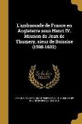 L'ambassade de France en Angleterre sous Henri IV. Mission de Jean de Thumery, sieur de Boissise (1598-1602)