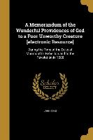 A Memorandum of the Wonderful Providences of God to a Poor Unworthy Creature [electronic Resource]