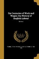 Six Centuries of Work and Wages, the History of English Labour, Volume 2