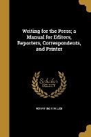 Writing for the Press, a Manual for Editors, Reporters, Correspondents, and Printer