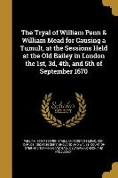 The Tryal of William Penn & William Mead for Causing a Tumult, at the Sessions Held at the Old Bailey in London the 1st, 3d, 4th, and 5th of September