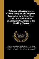 Tolstoy on Shakespeare, A Critical Essay on Shakespeare. Translated by V. Tchertkoff and I.F.M. Followed by Shakespeare's Attitude to the Working Clas