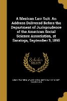 A Mexican Law Suit. An Address Delivered Before the Department of Jurisprudence of the American Social Science Association, at Saratoga, September 5