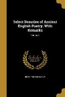 Select Beauties of Ancient English Poetry. With Remarks, Volume 1