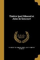 Théâtre [par] Edmond et Jules de Goncourt